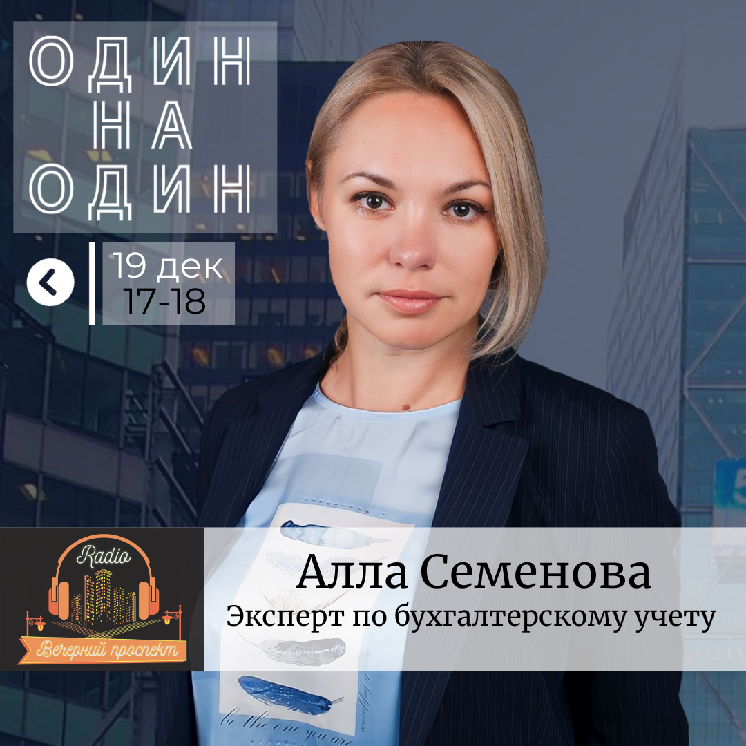 🎧 19 декабря с 17.00 до 18.00 в эфире радио «Вечерний Проспект» эксперт по бухгалтерскому учету Алла Семенова.